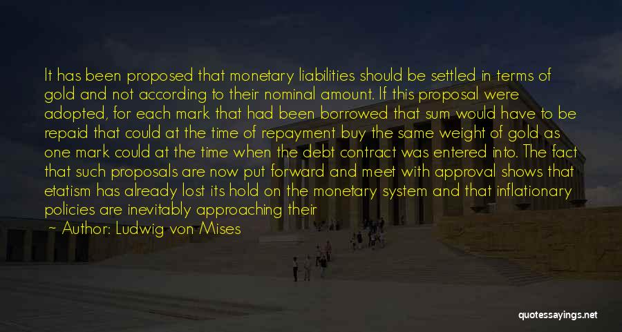 Ludwig Von Mises Quotes: It Has Been Proposed That Monetary Liabilities Should Be Settled In Terms Of Gold And Not According To Their Nominal