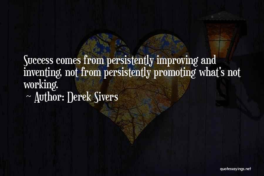 Derek Sivers Quotes: Success Comes From Persistently Improving And Inventing, Not From Persistently Promoting What's Not Working.