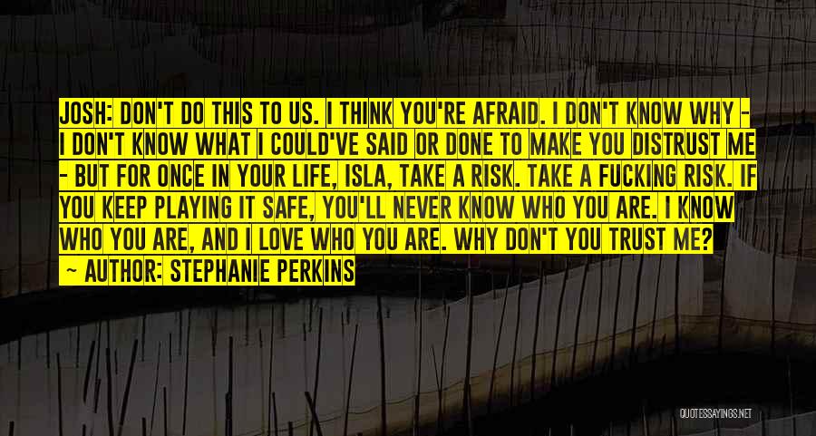 Stephanie Perkins Quotes: Josh: Don't Do This To Us. I Think You're Afraid. I Don't Know Why - I Don't Know What I