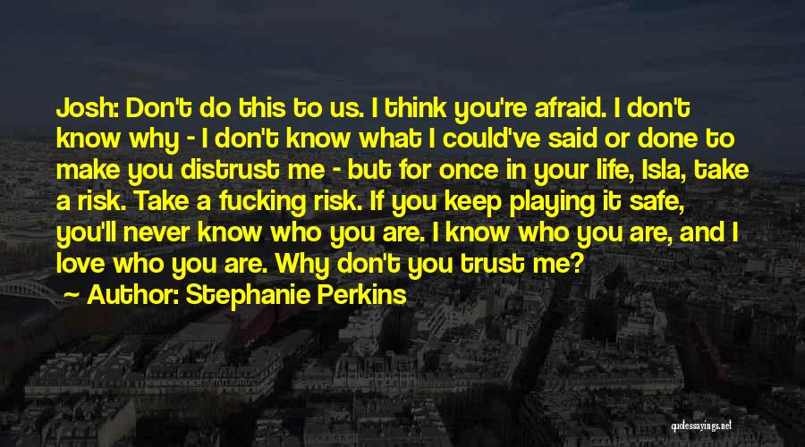 Stephanie Perkins Quotes: Josh: Don't Do This To Us. I Think You're Afraid. I Don't Know Why - I Don't Know What I