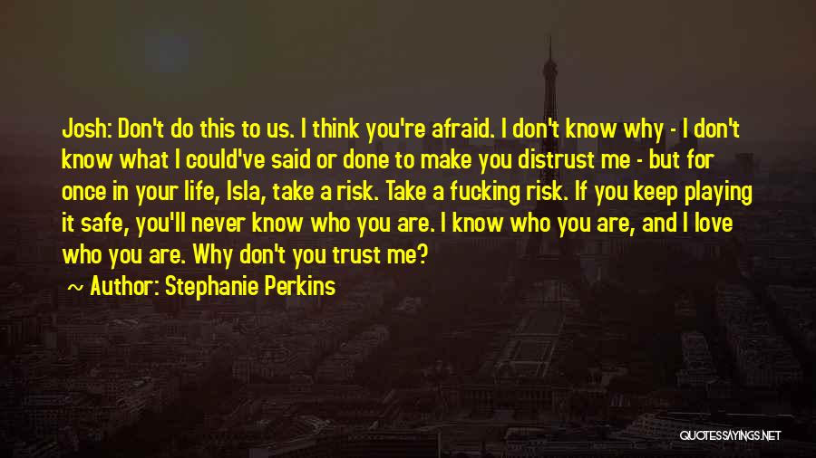 Stephanie Perkins Quotes: Josh: Don't Do This To Us. I Think You're Afraid. I Don't Know Why - I Don't Know What I