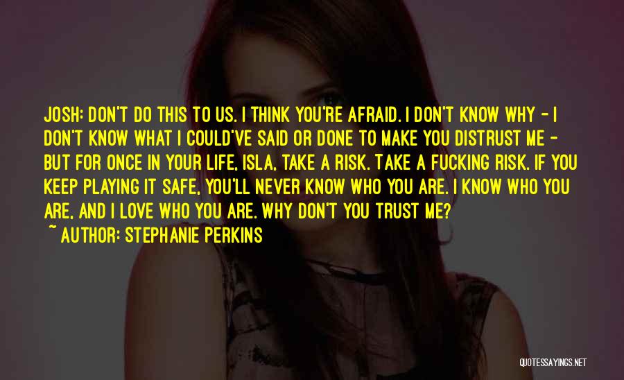 Stephanie Perkins Quotes: Josh: Don't Do This To Us. I Think You're Afraid. I Don't Know Why - I Don't Know What I