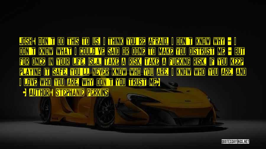 Stephanie Perkins Quotes: Josh: Don't Do This To Us. I Think You're Afraid. I Don't Know Why - I Don't Know What I