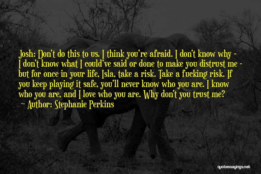 Stephanie Perkins Quotes: Josh: Don't Do This To Us. I Think You're Afraid. I Don't Know Why - I Don't Know What I