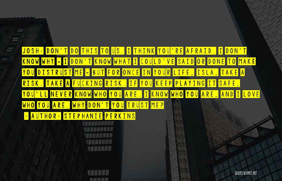 Stephanie Perkins Quotes: Josh: Don't Do This To Us. I Think You're Afraid. I Don't Know Why - I Don't Know What I