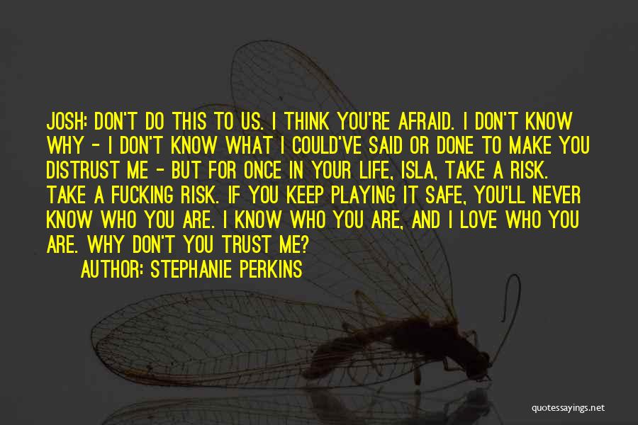 Stephanie Perkins Quotes: Josh: Don't Do This To Us. I Think You're Afraid. I Don't Know Why - I Don't Know What I