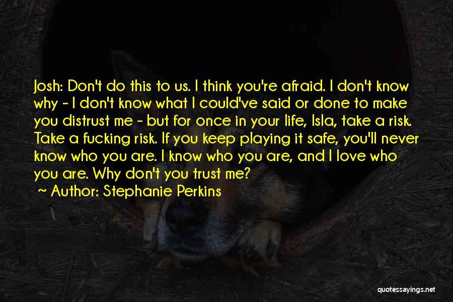 Stephanie Perkins Quotes: Josh: Don't Do This To Us. I Think You're Afraid. I Don't Know Why - I Don't Know What I