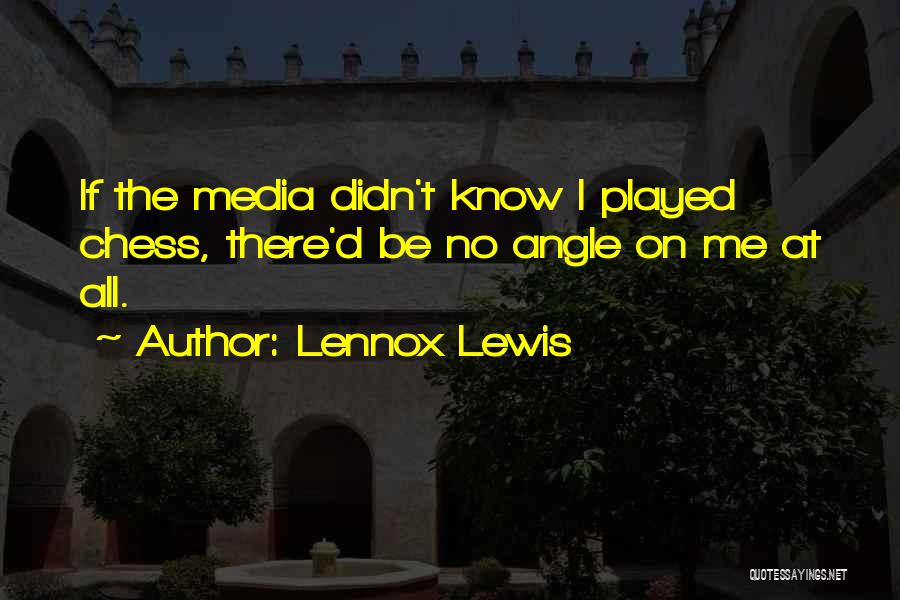 Lennox Lewis Quotes: If The Media Didn't Know I Played Chess, There'd Be No Angle On Me At All.