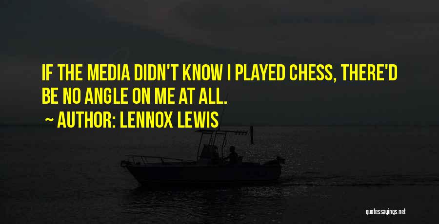 Lennox Lewis Quotes: If The Media Didn't Know I Played Chess, There'd Be No Angle On Me At All.