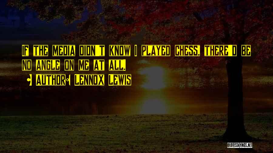 Lennox Lewis Quotes: If The Media Didn't Know I Played Chess, There'd Be No Angle On Me At All.