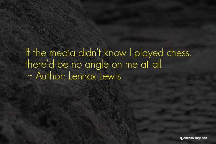 Lennox Lewis Quotes: If The Media Didn't Know I Played Chess, There'd Be No Angle On Me At All.