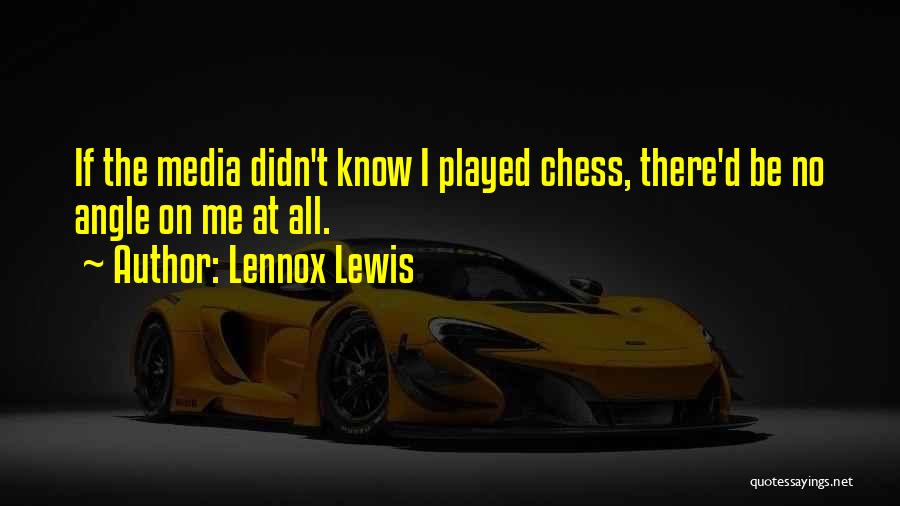 Lennox Lewis Quotes: If The Media Didn't Know I Played Chess, There'd Be No Angle On Me At All.