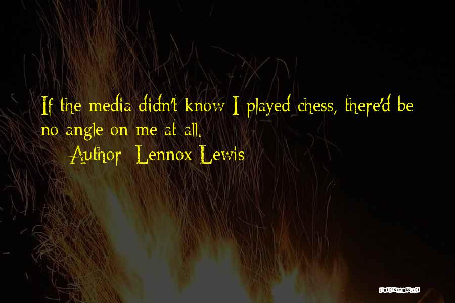 Lennox Lewis Quotes: If The Media Didn't Know I Played Chess, There'd Be No Angle On Me At All.