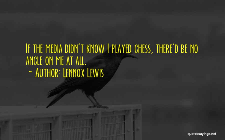 Lennox Lewis Quotes: If The Media Didn't Know I Played Chess, There'd Be No Angle On Me At All.