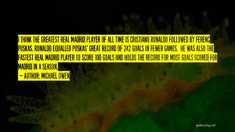 Michael Owen Quotes: I Think The Greatest Real Madrid Player Of All Time Is Cristiano Ronaldo Followed By Ferenc Puskas. Ronaldo Equalled Puskas'