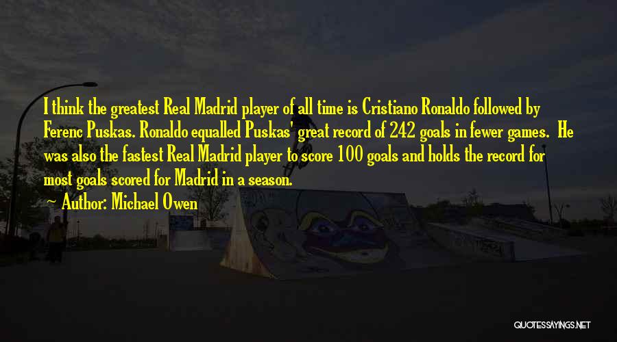 Michael Owen Quotes: I Think The Greatest Real Madrid Player Of All Time Is Cristiano Ronaldo Followed By Ferenc Puskas. Ronaldo Equalled Puskas'