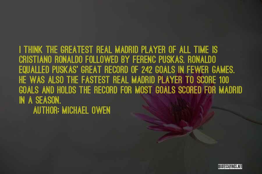 Michael Owen Quotes: I Think The Greatest Real Madrid Player Of All Time Is Cristiano Ronaldo Followed By Ferenc Puskas. Ronaldo Equalled Puskas'