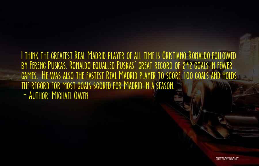 Michael Owen Quotes: I Think The Greatest Real Madrid Player Of All Time Is Cristiano Ronaldo Followed By Ferenc Puskas. Ronaldo Equalled Puskas'