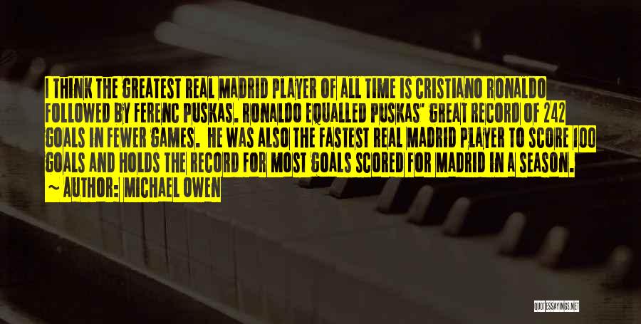 Michael Owen Quotes: I Think The Greatest Real Madrid Player Of All Time Is Cristiano Ronaldo Followed By Ferenc Puskas. Ronaldo Equalled Puskas'