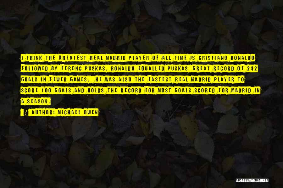 Michael Owen Quotes: I Think The Greatest Real Madrid Player Of All Time Is Cristiano Ronaldo Followed By Ferenc Puskas. Ronaldo Equalled Puskas'
