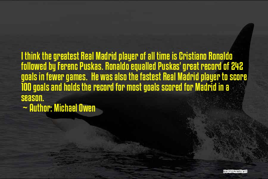 Michael Owen Quotes: I Think The Greatest Real Madrid Player Of All Time Is Cristiano Ronaldo Followed By Ferenc Puskas. Ronaldo Equalled Puskas'