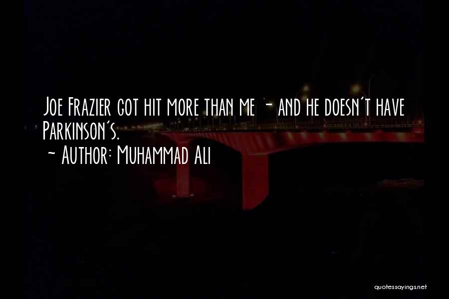 Muhammad Ali Quotes: Joe Frazier Got Hit More Than Me - And He Doesn't Have Parkinson's.