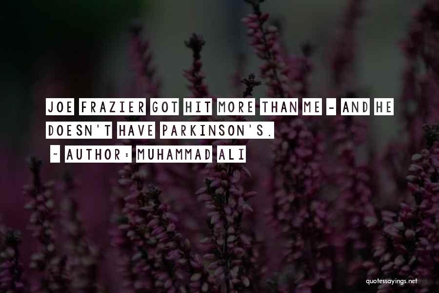 Muhammad Ali Quotes: Joe Frazier Got Hit More Than Me - And He Doesn't Have Parkinson's.