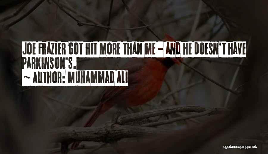 Muhammad Ali Quotes: Joe Frazier Got Hit More Than Me - And He Doesn't Have Parkinson's.