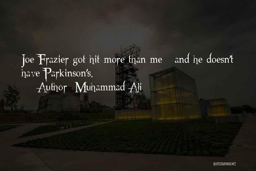 Muhammad Ali Quotes: Joe Frazier Got Hit More Than Me - And He Doesn't Have Parkinson's.