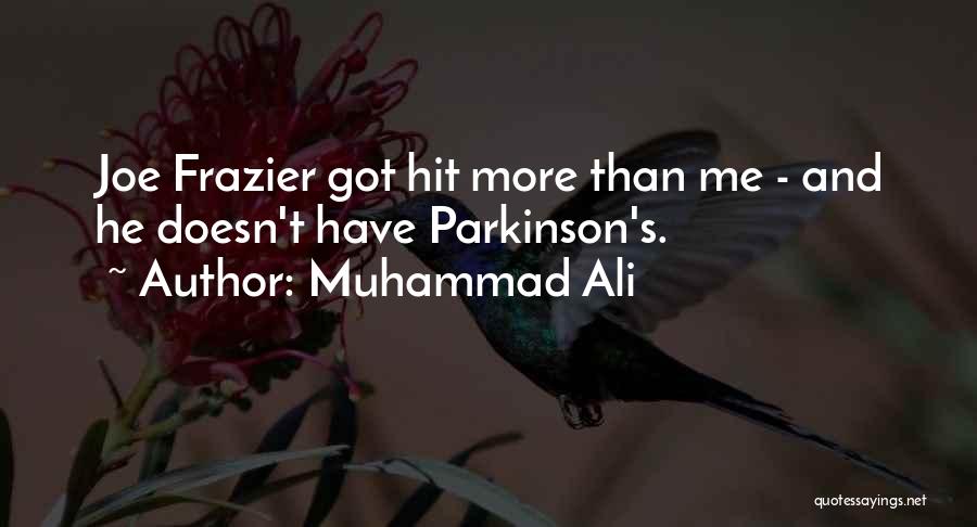 Muhammad Ali Quotes: Joe Frazier Got Hit More Than Me - And He Doesn't Have Parkinson's.