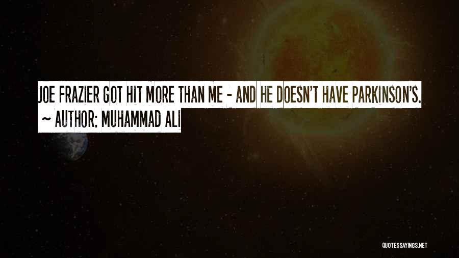 Muhammad Ali Quotes: Joe Frazier Got Hit More Than Me - And He Doesn't Have Parkinson's.