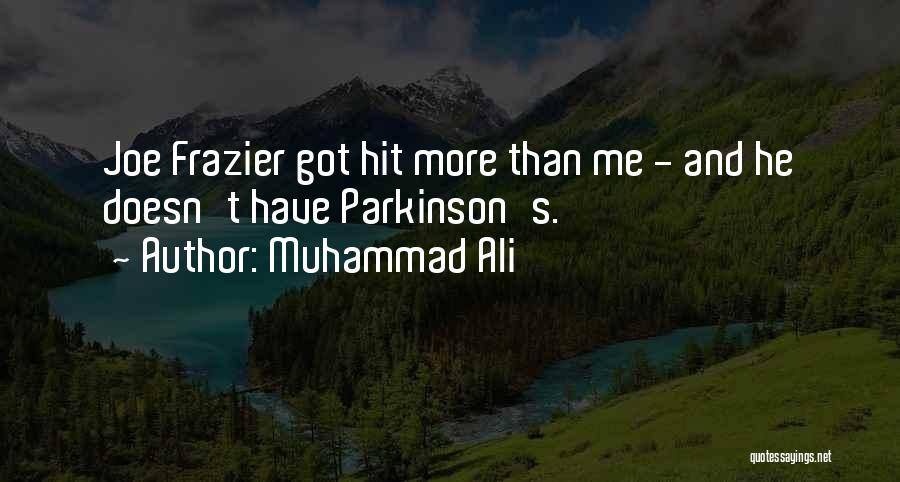 Muhammad Ali Quotes: Joe Frazier Got Hit More Than Me - And He Doesn't Have Parkinson's.