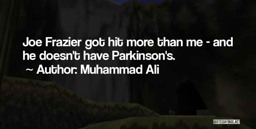 Muhammad Ali Quotes: Joe Frazier Got Hit More Than Me - And He Doesn't Have Parkinson's.