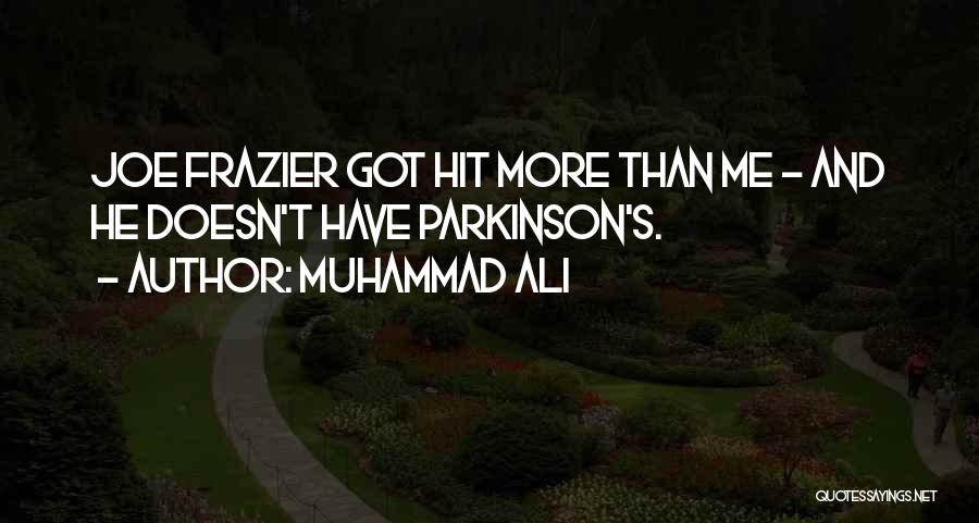 Muhammad Ali Quotes: Joe Frazier Got Hit More Than Me - And He Doesn't Have Parkinson's.