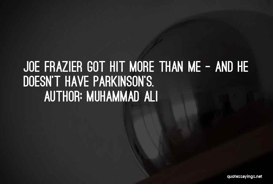 Muhammad Ali Quotes: Joe Frazier Got Hit More Than Me - And He Doesn't Have Parkinson's.