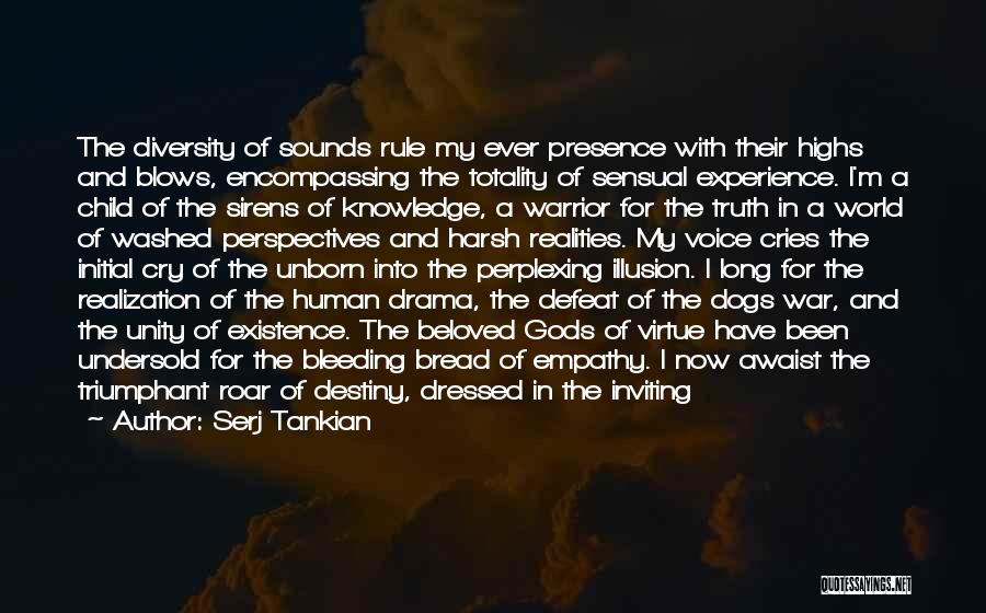 Serj Tankian Quotes: The Diversity Of Sounds Rule My Ever Presence With Their Highs And Blows, Encompassing The Totality Of Sensual Experience. I'm