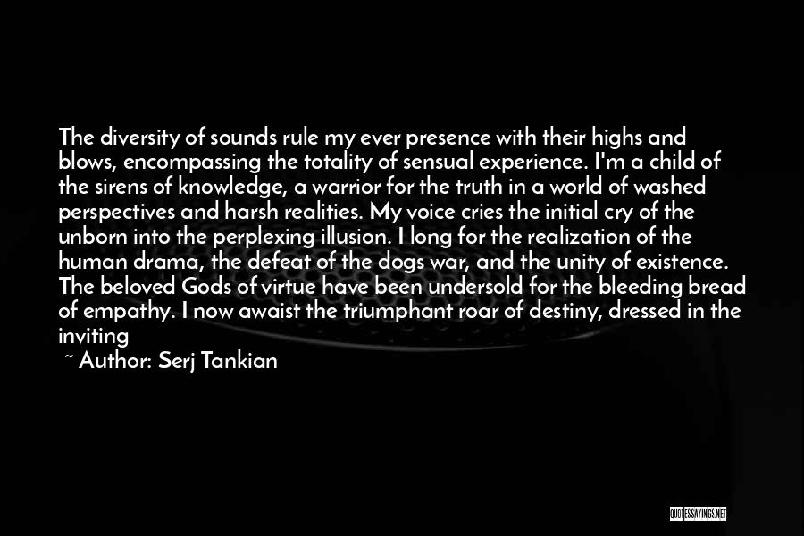 Serj Tankian Quotes: The Diversity Of Sounds Rule My Ever Presence With Their Highs And Blows, Encompassing The Totality Of Sensual Experience. I'm