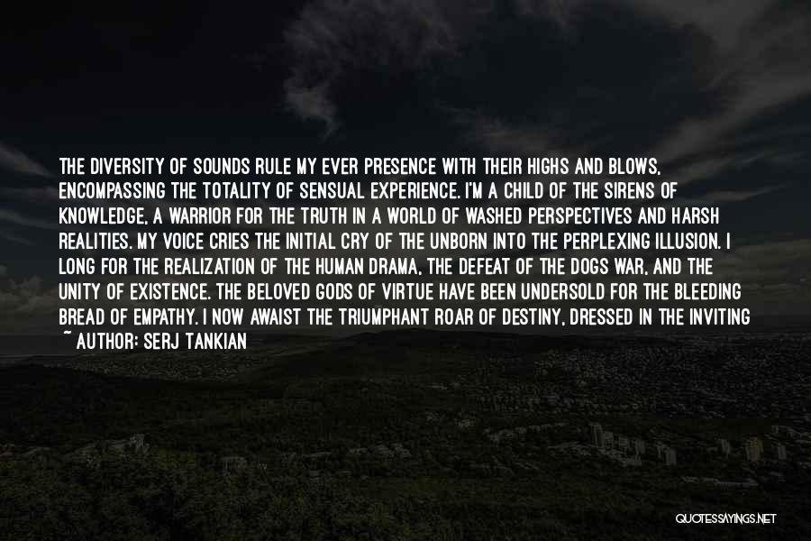 Serj Tankian Quotes: The Diversity Of Sounds Rule My Ever Presence With Their Highs And Blows, Encompassing The Totality Of Sensual Experience. I'm