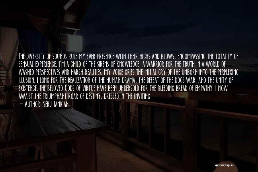 Serj Tankian Quotes: The Diversity Of Sounds Rule My Ever Presence With Their Highs And Blows, Encompassing The Totality Of Sensual Experience. I'm