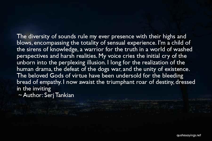 Serj Tankian Quotes: The Diversity Of Sounds Rule My Ever Presence With Their Highs And Blows, Encompassing The Totality Of Sensual Experience. I'm