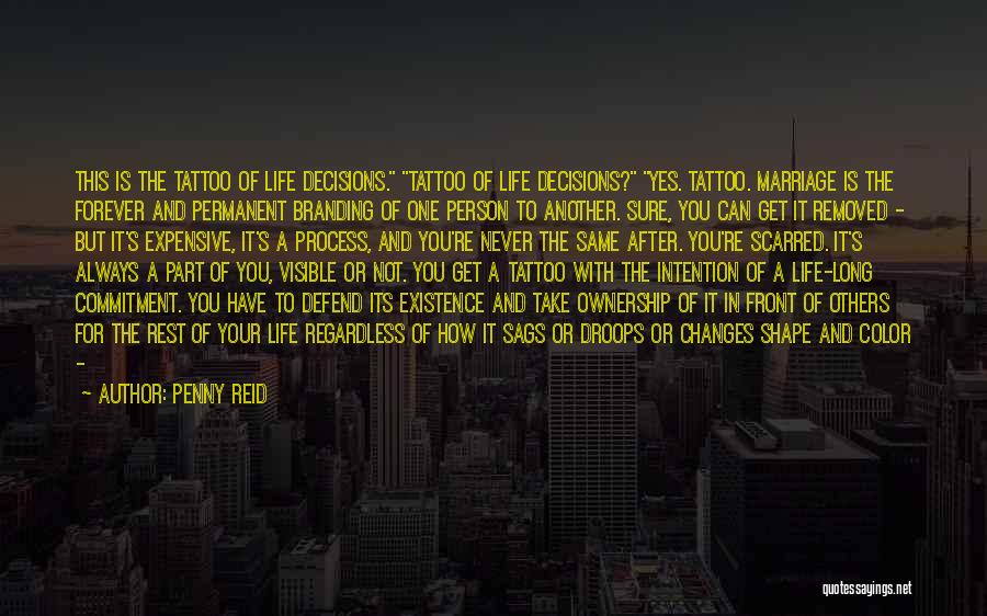 Penny Reid Quotes: This Is The Tattoo Of Life Decisions. Tattoo Of Life Decisions? Yes. Tattoo. Marriage Is The Forever And Permanent Branding