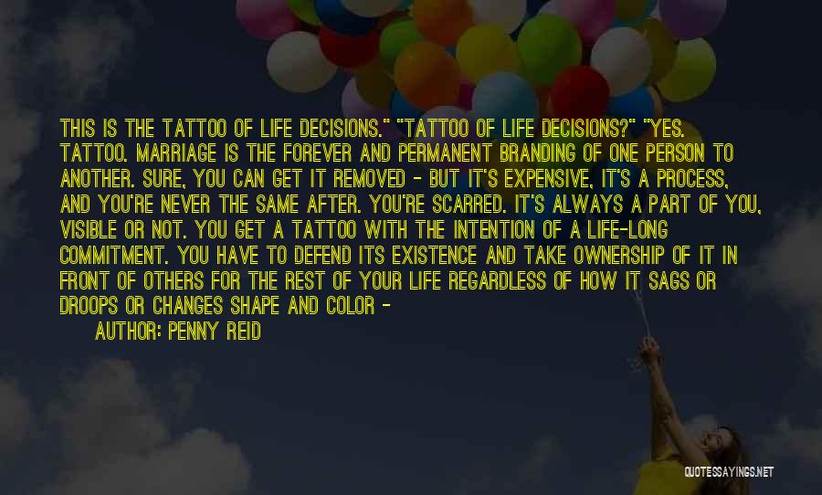 Penny Reid Quotes: This Is The Tattoo Of Life Decisions. Tattoo Of Life Decisions? Yes. Tattoo. Marriage Is The Forever And Permanent Branding