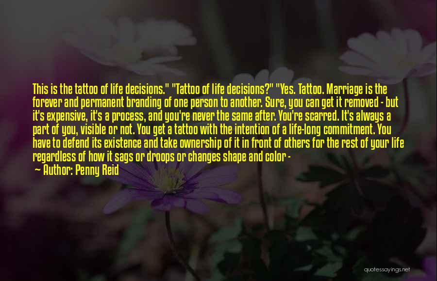 Penny Reid Quotes: This Is The Tattoo Of Life Decisions. Tattoo Of Life Decisions? Yes. Tattoo. Marriage Is The Forever And Permanent Branding