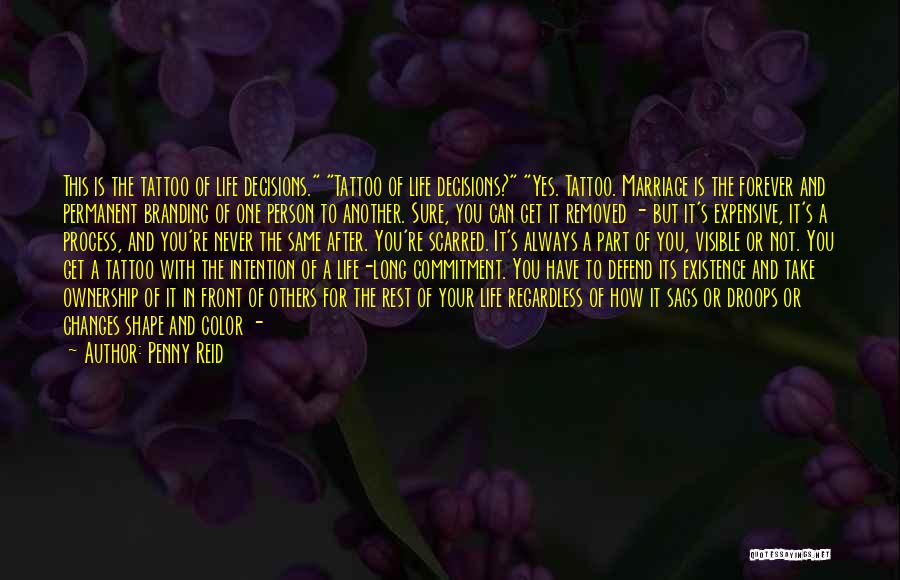 Penny Reid Quotes: This Is The Tattoo Of Life Decisions. Tattoo Of Life Decisions? Yes. Tattoo. Marriage Is The Forever And Permanent Branding