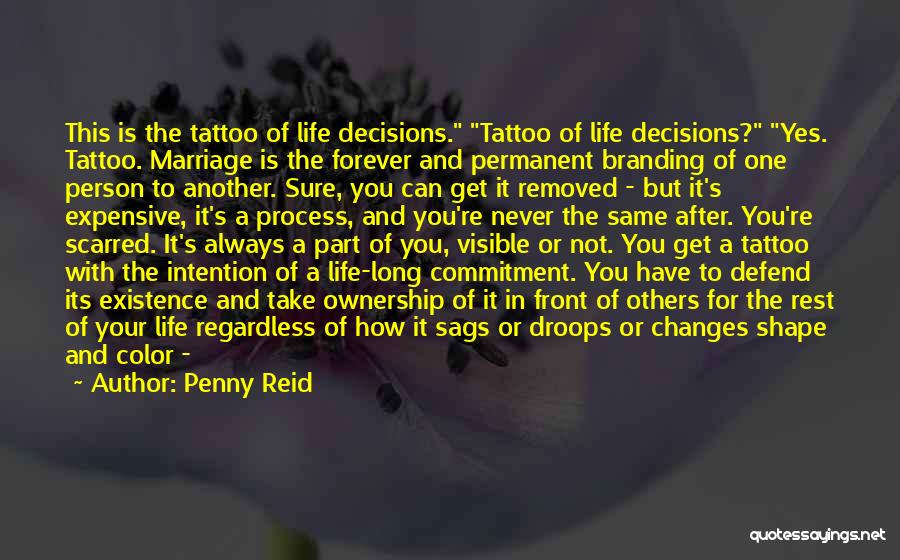 Penny Reid Quotes: This Is The Tattoo Of Life Decisions. Tattoo Of Life Decisions? Yes. Tattoo. Marriage Is The Forever And Permanent Branding