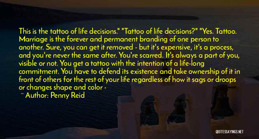Penny Reid Quotes: This Is The Tattoo Of Life Decisions. Tattoo Of Life Decisions? Yes. Tattoo. Marriage Is The Forever And Permanent Branding