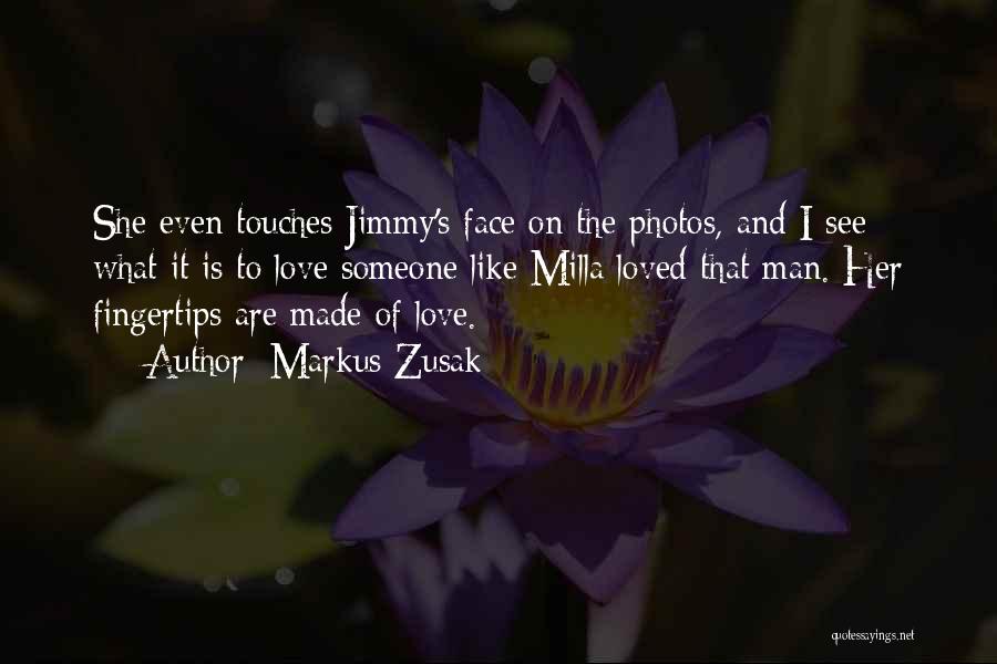 Markus Zusak Quotes: She Even Touches Jimmy's Face On The Photos, And I See What It Is To Love Someone Like Milla Loved