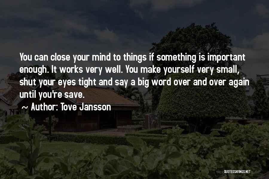 Tove Jansson Quotes: You Can Close Your Mind To Things If Something Is Important Enough. It Works Very Well. You Make Yourself Very