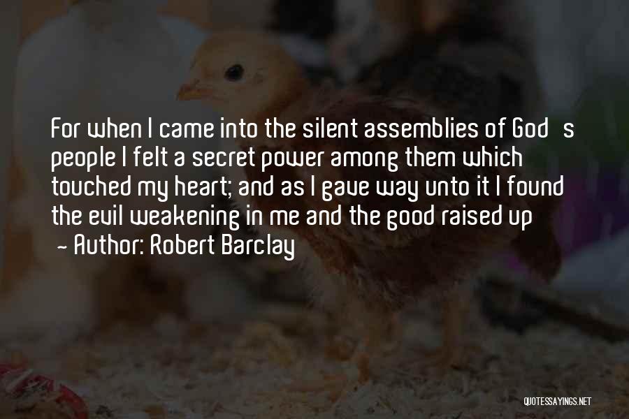 Robert Barclay Quotes: For When I Came Into The Silent Assemblies Of God's People I Felt A Secret Power Among Them Which Touched