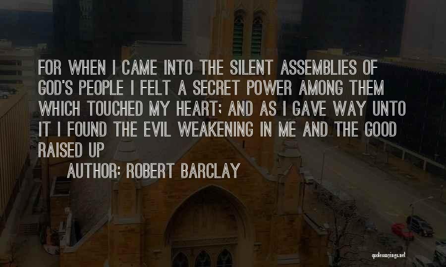 Robert Barclay Quotes: For When I Came Into The Silent Assemblies Of God's People I Felt A Secret Power Among Them Which Touched